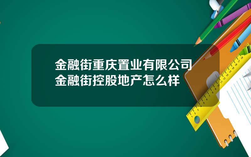 金融街重庆置业有限公司 金融街控股地产怎么样